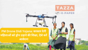 PM Drone Didi Yojana: सरकार देगी महिलाओं को ड्रोन उड़ाने की शिक्षा, ऐसे करें आवेदन!
